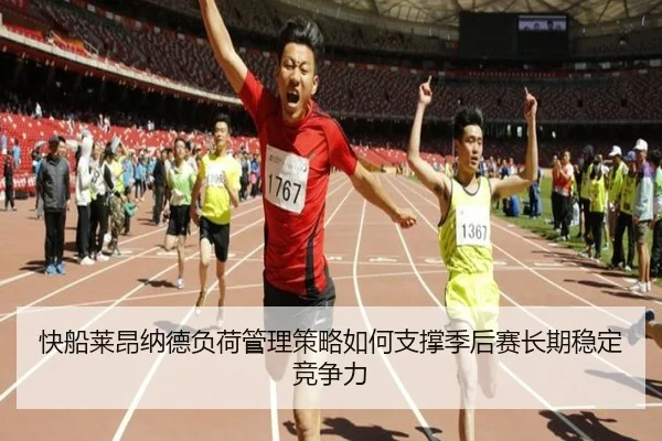 快船莱昂纳德负荷管理策略如何支撑季后赛长期稳定竞争力