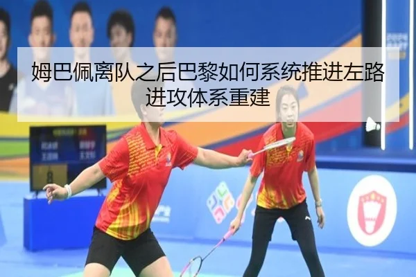 姆巴佩离队之后巴黎如何系统推进左路进攻体系重建
