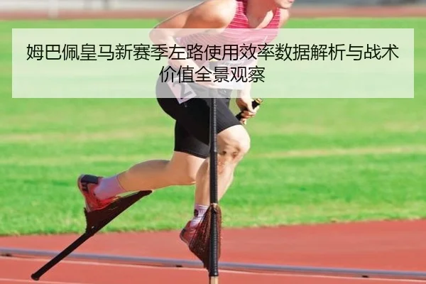 姆巴佩皇马新赛季左路使用效率数据解析与战术价值全景观察